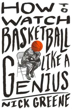 How to Watch Basketball Like a Genius de Nick Greene