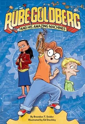 Rube Goldberg and His Amazing Machines de Brandon T Snider