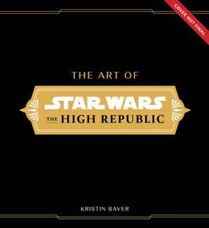 The Art of Star Wars: The High Republic de Kristin Baver