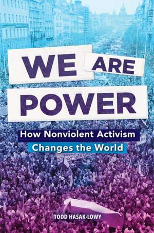 We Are Power: How Nonviolent Activism Changes the World de Todd Hasak-Lowy