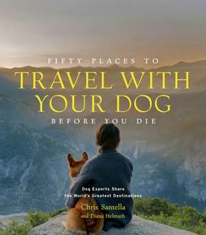 Fifty Places to Travel with Your Dog Before You Die de Chris Santella