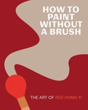 How to Paint Without a Brush de Red Hong Yi