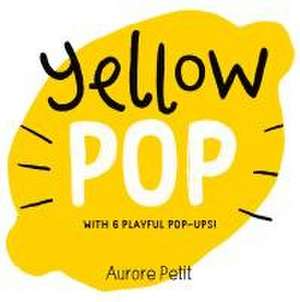 Yellow Pop (with 6 Playful Pop-Ups!) de Aurore Petit