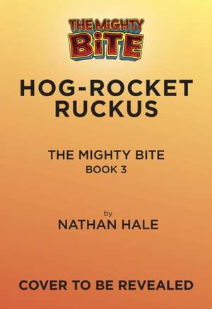 The Mighty Bite #3: Hog-Rocket Ruckus de Nathan Hale