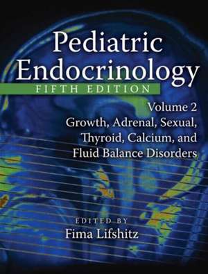 Pediatric Endocrinology: Growth, Adrenal, Sexual, Thyroid, Calcium, and Fluid Balance Disorders de Fima Lifshitz