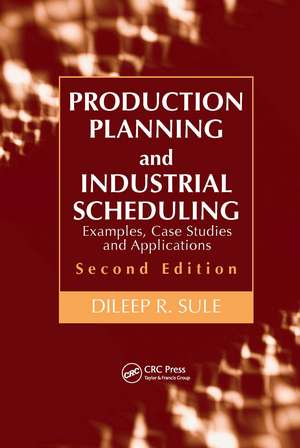 Production Planning and Industrial Scheduling: Examples, Case Studies and Applications, Second Edition de Dileep R. Sule