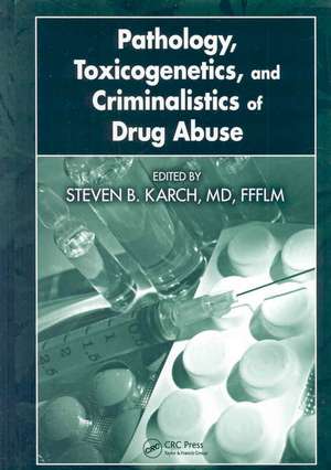 Pathology, Toxicogenetics, and Criminalistics of Drug Abuse de Steven B. Karch, MD, FFFLM