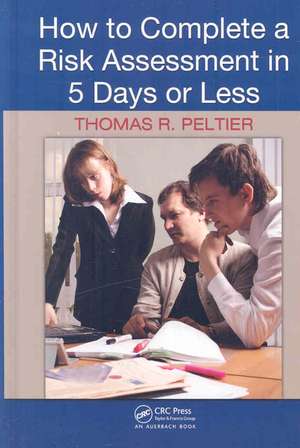 How to Complete a Risk Assessment in 5 Days or Less de Thomas R. Peltier