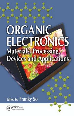 Organic Electronics: Materials, Processing, Devices and Applications de Franky So