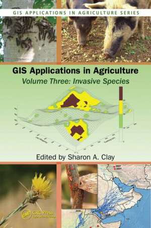 GIS Applications in Agriculture, Volume Three: Invasive Species de Sharon A. Clay