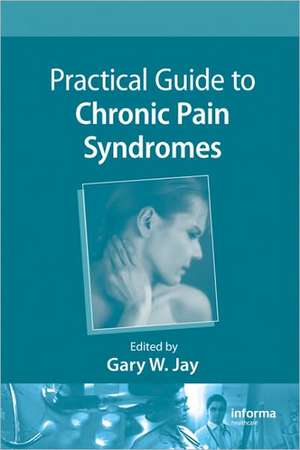 Practical Guide to Chronic Pain Syndromes de Gary W. Jay