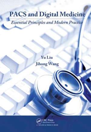 PACS and Digital Medicine: Essential Principles and Modern Practice de Yu Liu