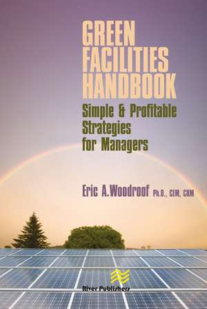 Green Facilities Handbook: Simple and Profitable Strategies for Managers de Eric Woodroof