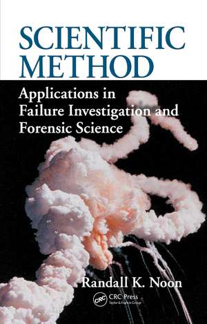 Scientific Method: Applications in Failure Investigation and Forensic Science de Randall K. Noon