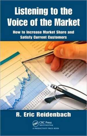 Listening to the Voice of the Market: How to Increase Market Share and Satisfy Current Customers de R. Eric Reidenbach