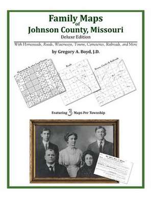 Family Maps of Johnson County, Missouri de Gregory a. Boyd J. D.