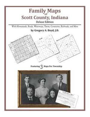 Family Maps of Scott County, Indiana, Deluxe Edition de Gregory a. Boyd J. D.