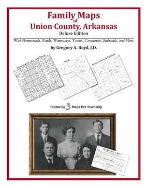 Family Maps of Union County, Arkansas de Gregory a. Boyd J. D.