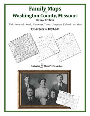 Family Maps of Washington County, Missouri de Gregory a. Boyd J. D.