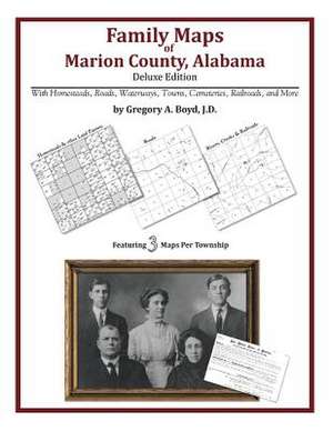 Family Maps of Marion County, Alabama, Deluxe Edition de Gregory a. Boyd J. D.