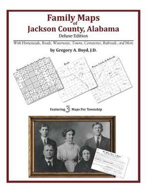 Family Maps of Jackson County, Alabama, Deluxe Edition de Gregory a. Boyd J. D.