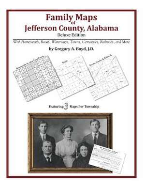 Family Maps of Jefferson County, Alabama, Deluxe Edition de Gregory a. Boyd J. D.