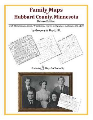 Family Maps of Hubbard County, Minnesota de Gregory a. Boyd J. D.