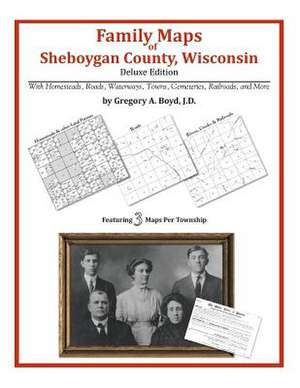 Family Maps of Sheboygan County, Wisconsin de Gregory a. Boyd J. D.