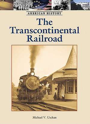 The Transcontinental Railroad de Michael V. Uschan