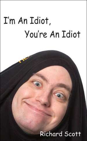 I'm an Idiot, You're an Idiot de Richard Scott