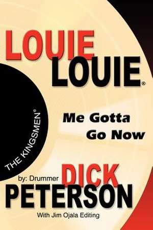 Louie Louie: Me Gotta Go Now de Dick Peterson