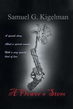 A Flower's Stem: A Special Story About a Special Woman with a Very Special Kind of Love de Samuel Kigelman