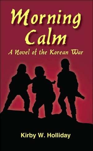 Morning Calm: A Novel of the Korean War de Kirby W. Holliday