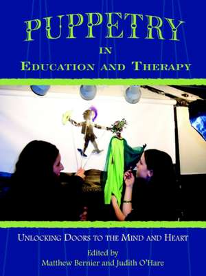 Puppetry in Education and Therapy: Unlocking Doors to the Mind and Heart de Matthew Bernier