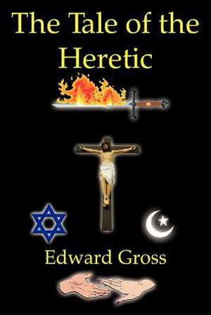 The Tale of the Heretic de Edward Gross