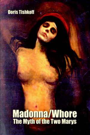 Madonna/Whore: The Myth of the Two Marys de Doris Tishkoff