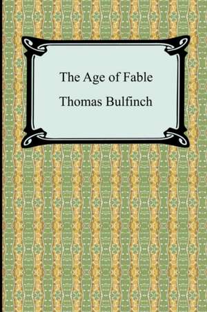 The Age of Fable, or Stories of Gods and Heroes de Thomas Bulfinch