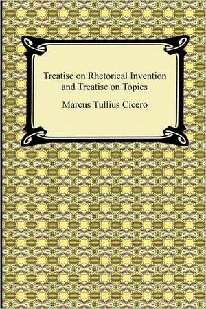 Treatise on Rhetorical Invention and Treatise on Topics de Marcus Tullius. Cicero