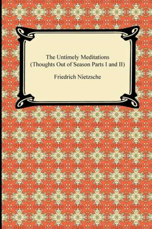 The Untimely Meditations (Thoughts Out of Season Parts I and II) de Friedrich Wilhelm Nietzsche