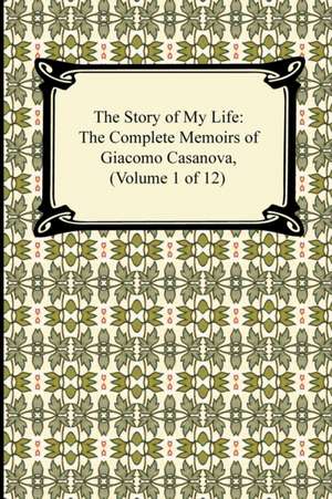 The Story of My Life (the Complete Memoirs of Giacomo Casanova, Volume 1 of 12): An Essay on the Meaning of the Comic de Giacomo Casanova