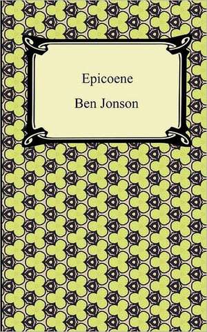 Epicoene, Or, the Silent Woman de Ben Jonson