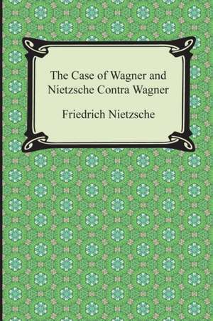 The Case of Wagner and Nietzsche Contra Wagner de Friedrich Wilhelm Nietzsche