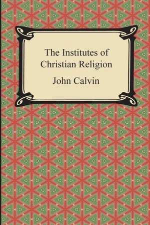 The Institutes of Christian Religion de John Calvin