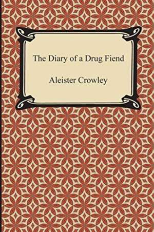 The Diary of a Drug Fiend: An Essay on the Immediate Data of Consciousness de Aleister Crowley