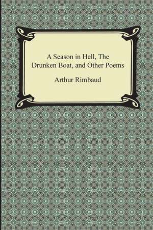 A Season in Hell, the Drunken Boat, and Other Poems de Rimbaud, Arthur