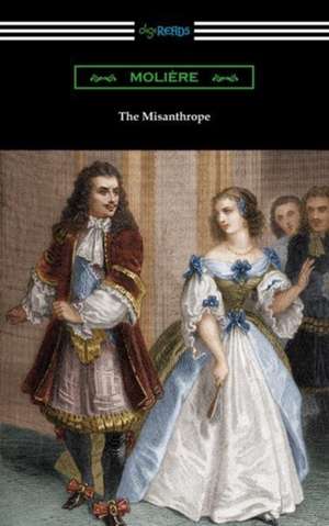 The Misanthrope (Translated by Henri Van Laun with an Introduction by Eleanor F. Jourdain) de Moliere