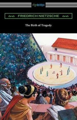 The Birth of Tragedy: (Translated by William A. Haussmann) de Friedrich Nietzsche