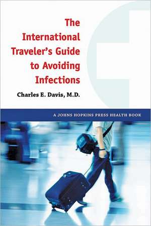 The International Traveler′s Guide to Avoiding Infections de Charles E. Davis