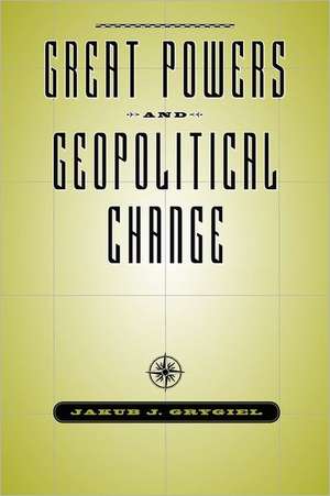 Great Powers and Geopolitical Change de Jakub J. Grygiel