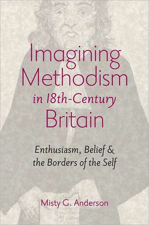 Imagining Methodism in Eighteenth–Century Britain – Enthusiasm, Belief and the Borders of the Self de Misty G. Anderson